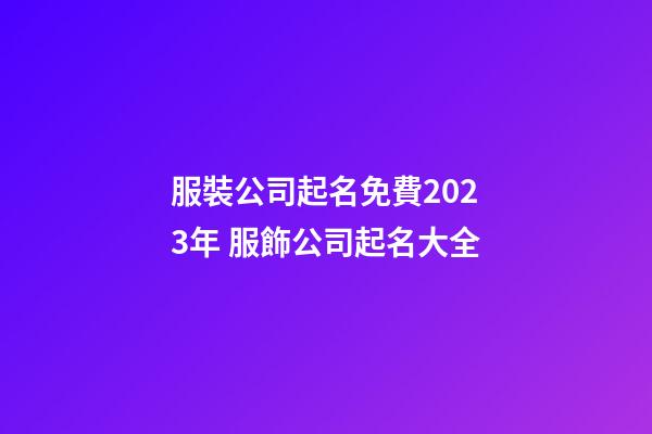 服裝公司起名免費2023年 服飾公司起名大全-第1張-公司起名-玄機派